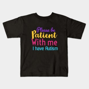 Please be patient with me I have Autism | Autism awareness gift Kids T-Shirt